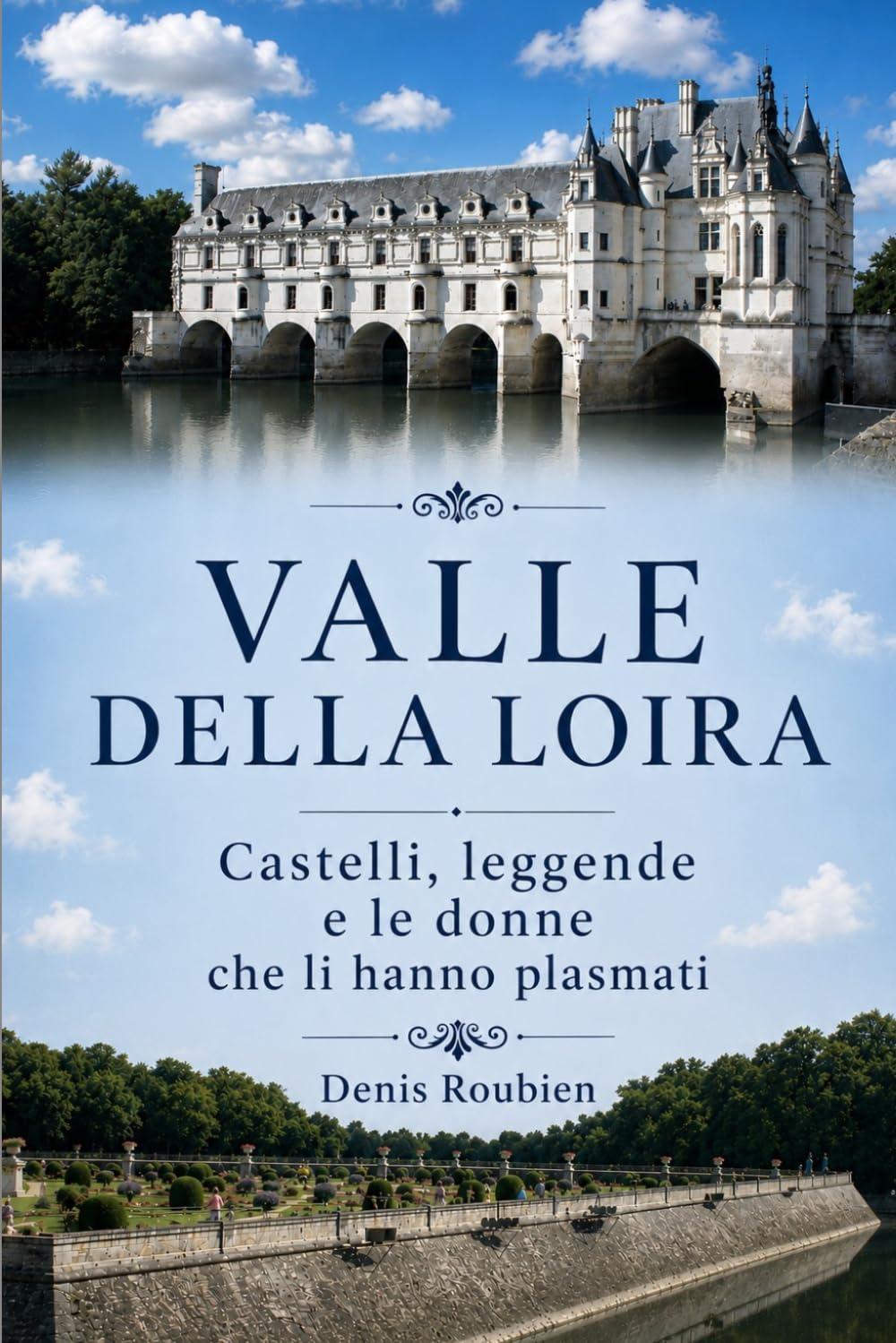 Valle della Loira. Castelli, leggende e le donne che li hanno plasmati: 3 (Viaggio nella cultura e nel paesaggio)