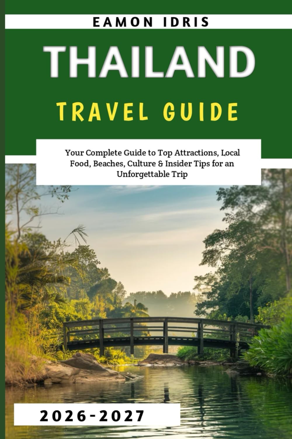 Thailand travel guide 2026-2027: Your Complete Guide to Top Attractions, Local Food, Beaches, Culture & Insider Tips for an Unforgettable Trip