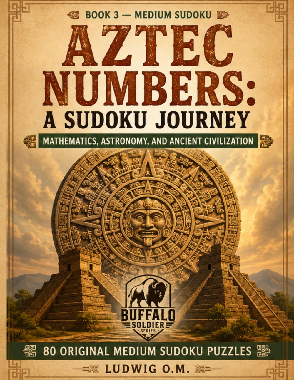 Aztec Numbers: A Sudoku Journey: Mathematics, Astronomy, and Ancient Civilization (THE BUFFALO SOLDIER SUDOKY SERIES)