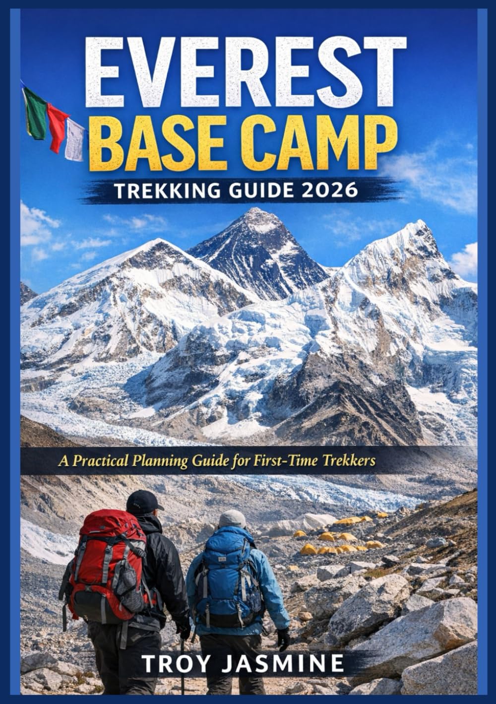 EVEREST BASE CAMP TREKKING GUIDE 2026: A Practical Planning Guide for First-Time Trekkers – Permits, Costs, Day-by-Day Itinerary, Altitude Safety & ... Troy Jasmine National Park Hiking Guides)