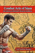 Combat Arts of Siam: The History of Thailand’s Warrior Traditions