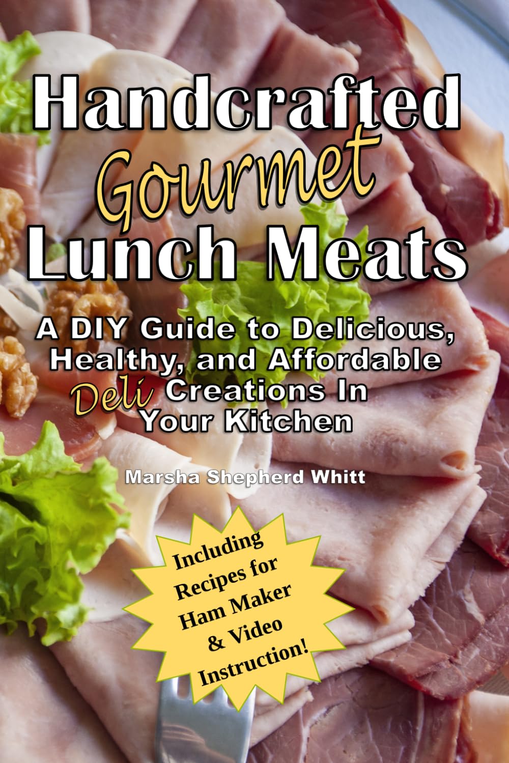 Handcrafted Lunch Meats: A DIY Guide to Delicious, Healthy, and Affordable Creations In Your Kitchen (The Homemade Deli)