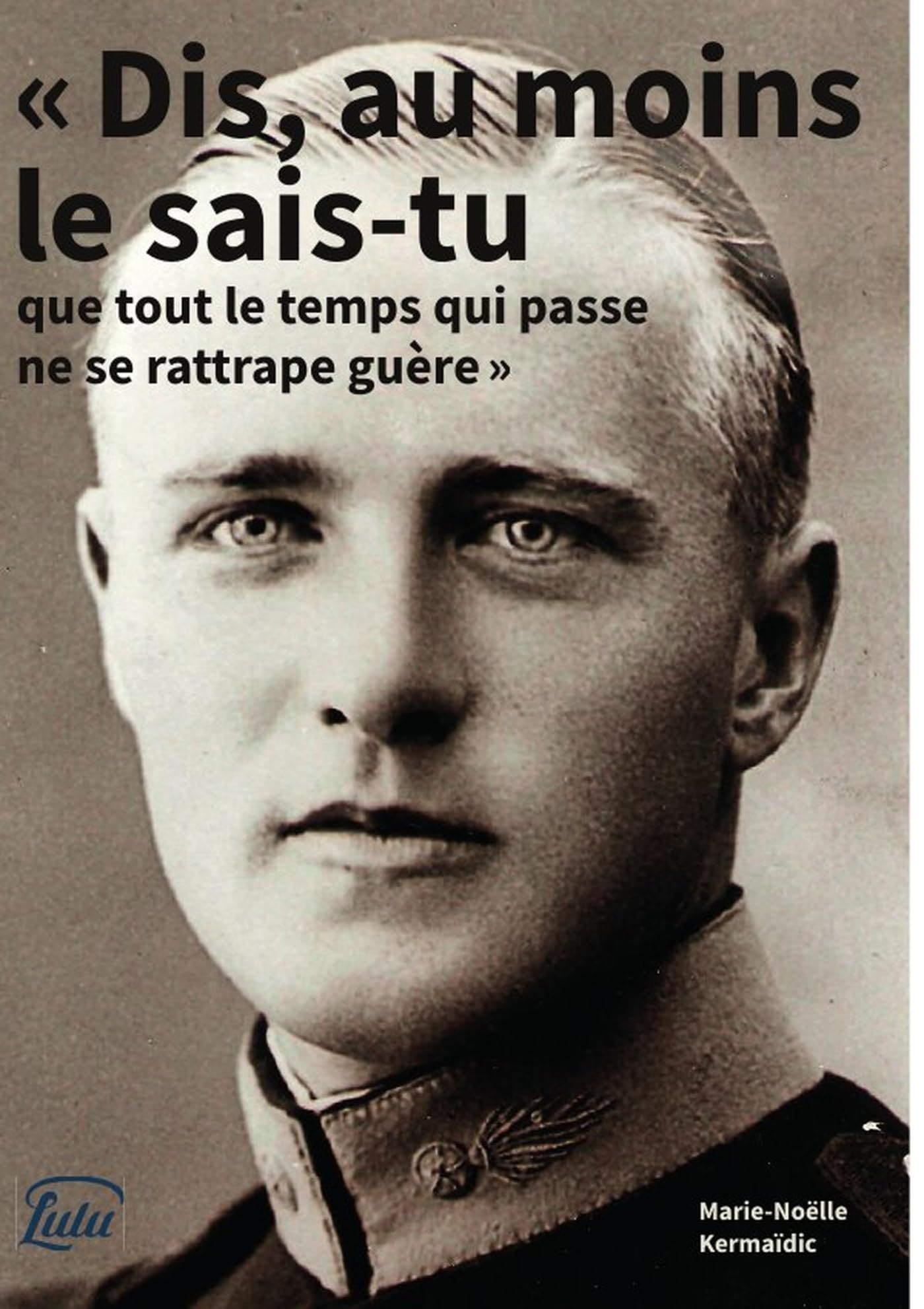 "Dis, au moins le sais-tu que tout le temps qui passe ne se rattrape guère" (French Edition)