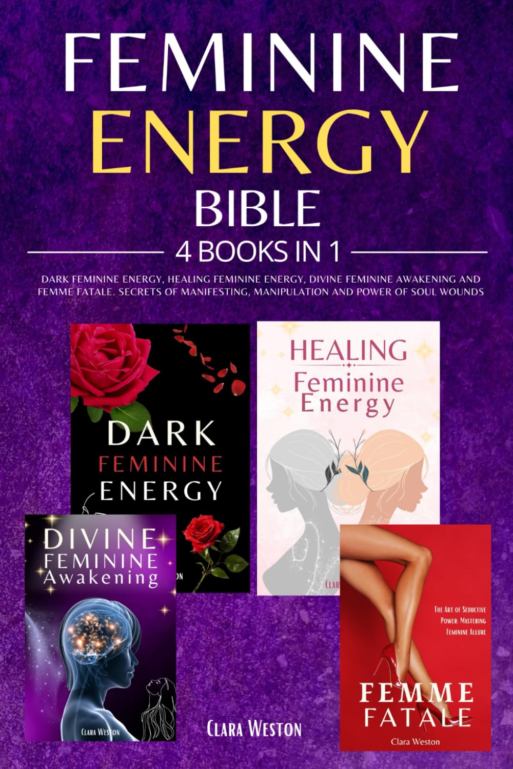 Feminine Energy Bible: 4 Books in 1 - Dark Feminine Energy, Healing Feminine Energy, Divine Feminine Awakening and Femme Fatale. Secrets of Manifesting, Manipulation and Power of Soul Wounds