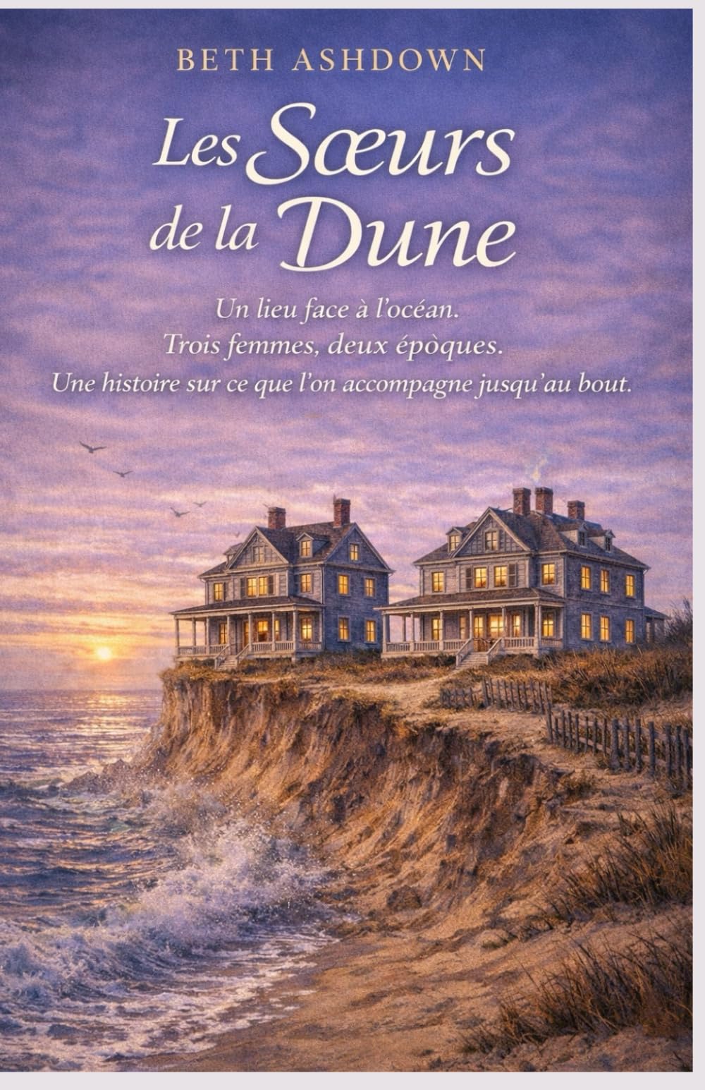 Les Sœurs de la Dune: Un lieu face à l’océan. Trois femmes, deux époques. Une histoire sur ce que l’on accompagne jusqu’au bout.