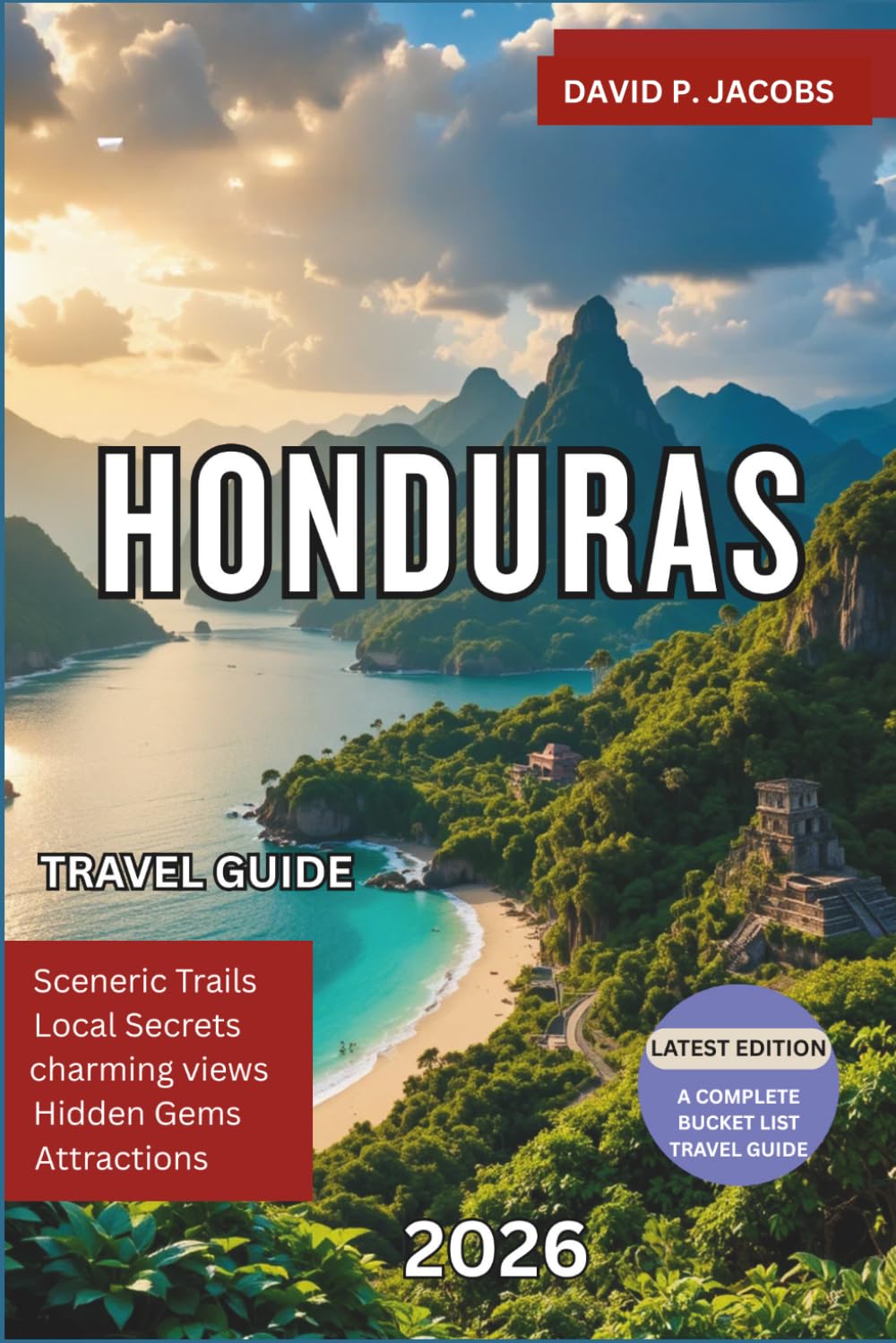 Honduras Travel Guide 2026: The Ultimate Travel Guide to Roatan, Copan Ruins, Beaches, Rainforests, Cultural Experiences, Budget Tips and Adventure Itineraries