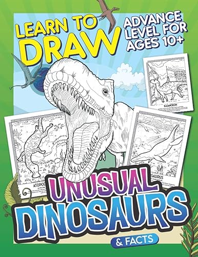 Learn To Draw Unusual Dinosaurs &amp; Facts: Advance Level For Ages 10+: Drawing Grid Activity Book with Fun and Challenging Illustrations to Draw and Color In