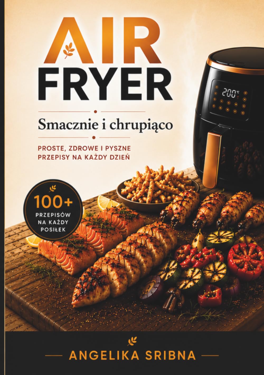 AirFryer: Smacznie, szybko, lekko: Przepisy na zdrowe i chrupiące dania każdego dnia