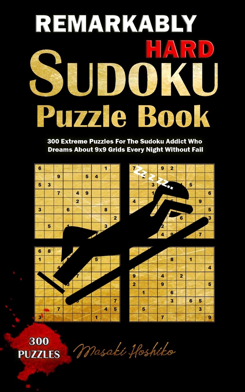 Remarkably Hard Sudoku Puzzle Book: 300 Extreme Puzzles For The Sudoku Addict Who Dreams About 9x9 Grids Every Night Without Fail