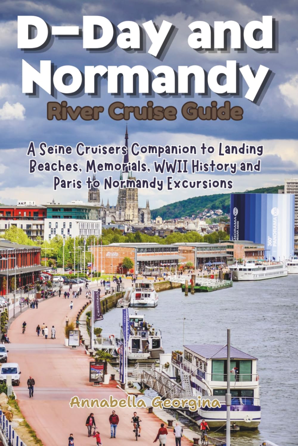 D-Day and Normandy River Cruise Guide: A Seine Cruisers Companion to Landing Beaches, Memorials, WWII History and Paris Excursions (The Insider's Short Cruise Guides)