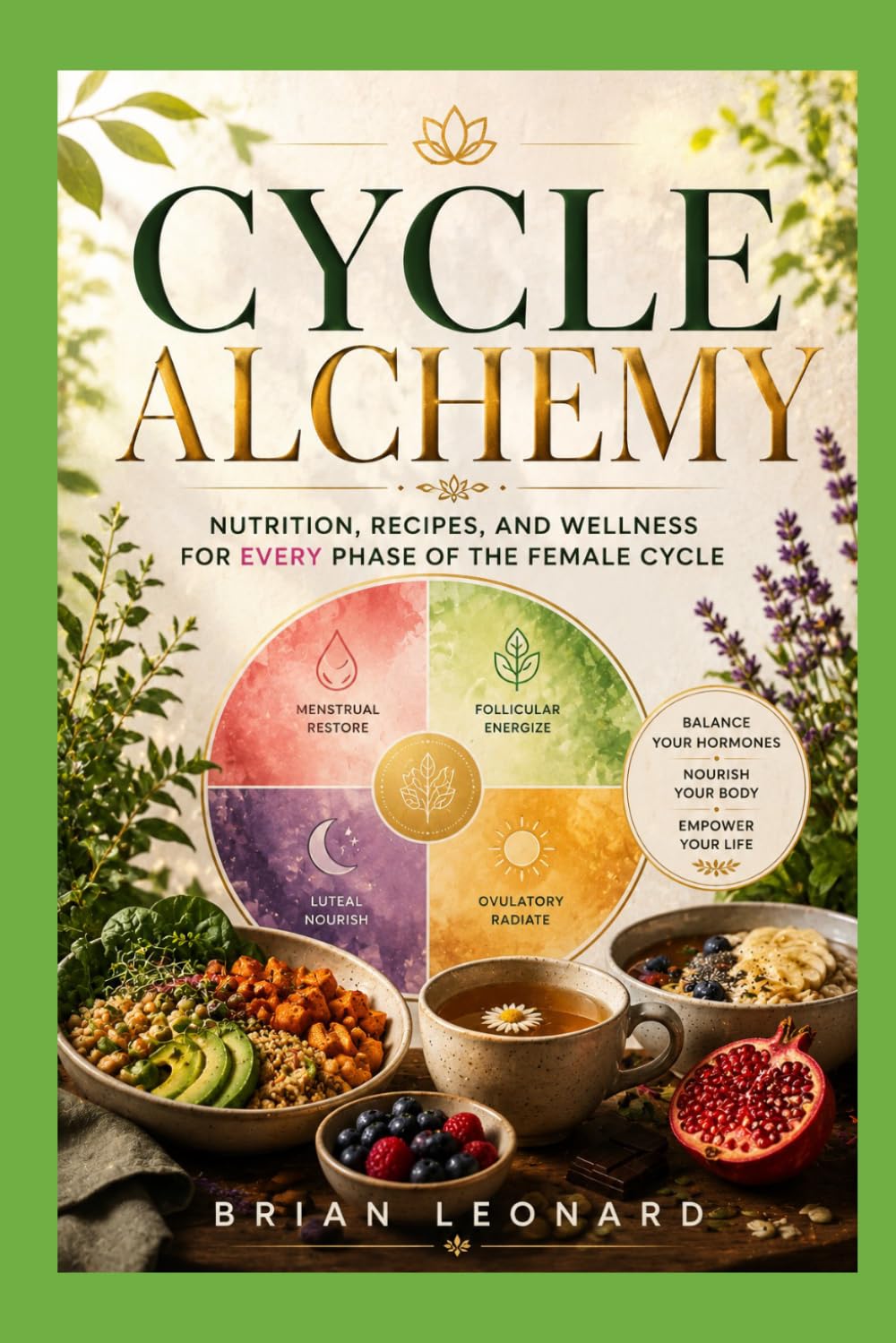 CYCLE ALCHEMY: Nutrition, Recipes, and Wellness for Every Phase of the Female Cycle