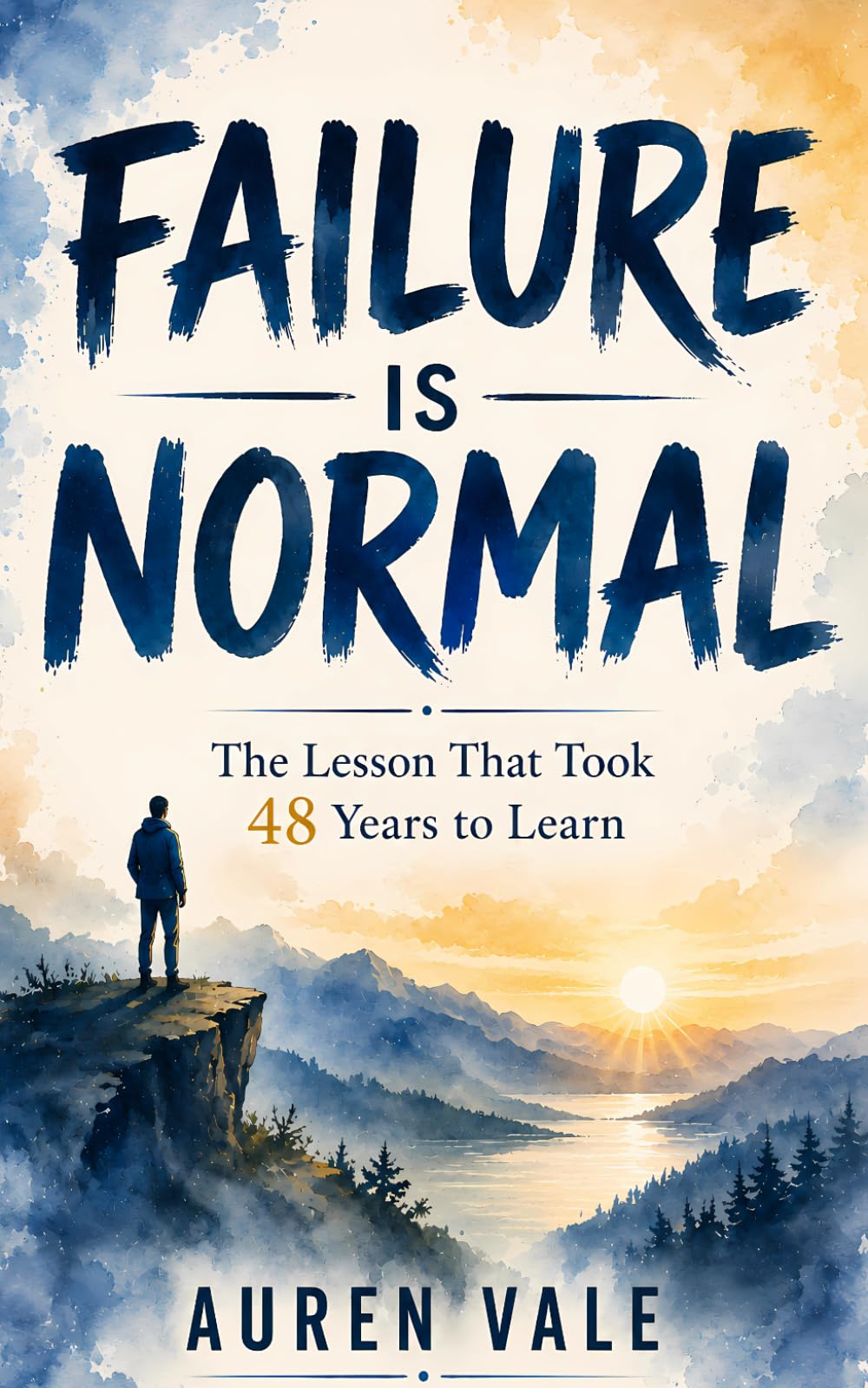 Failure Is Normal: A Lesson 48 Years in the Making: How Mistakes, Setbacks, and Rejections Become Your Greatest Teachers
