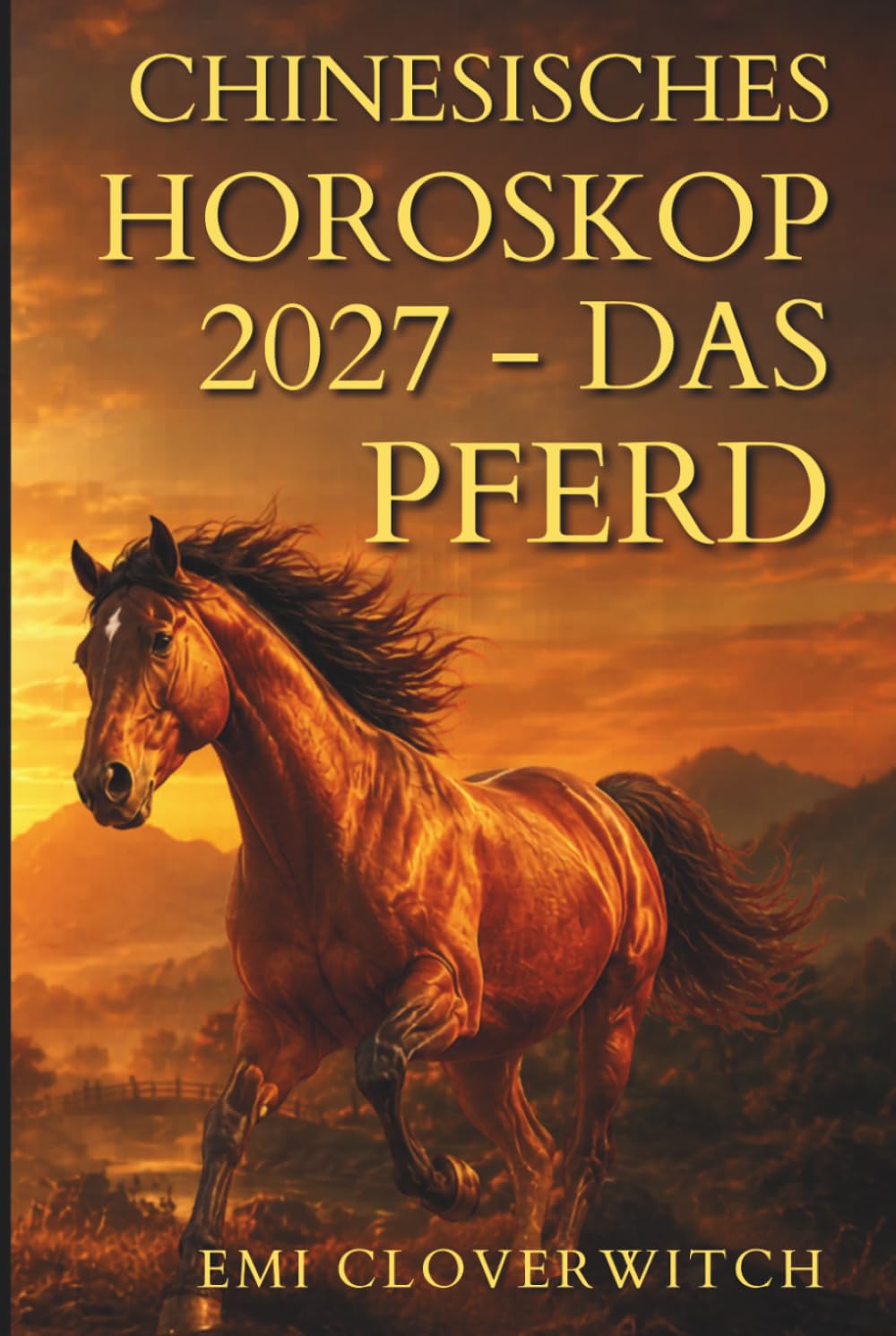Chinesisches Horoskop 2027 – Das Pferd: Ihr persönlicher Jahresguide für Liebe, Karriere, Geld und Gesundheit im Jahr der Feuerziege