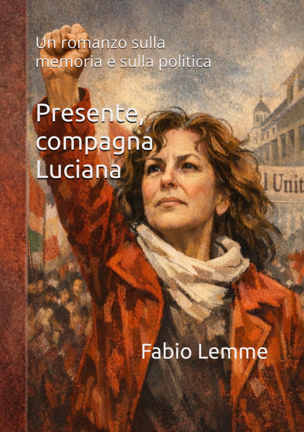 Presente, compagna luciana: Un romanzo sulla memoria e sulla politica