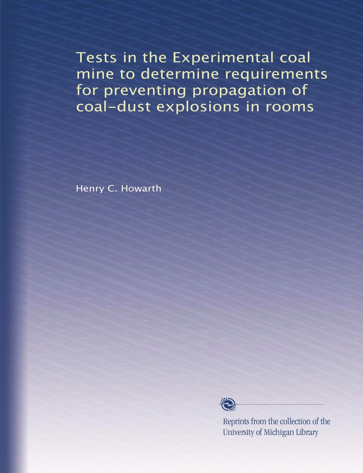 Tests in the Experimental coal mine to determine requirements for preventing propagation of coal-dust explosions in rooms Paperback – January 1, 1948