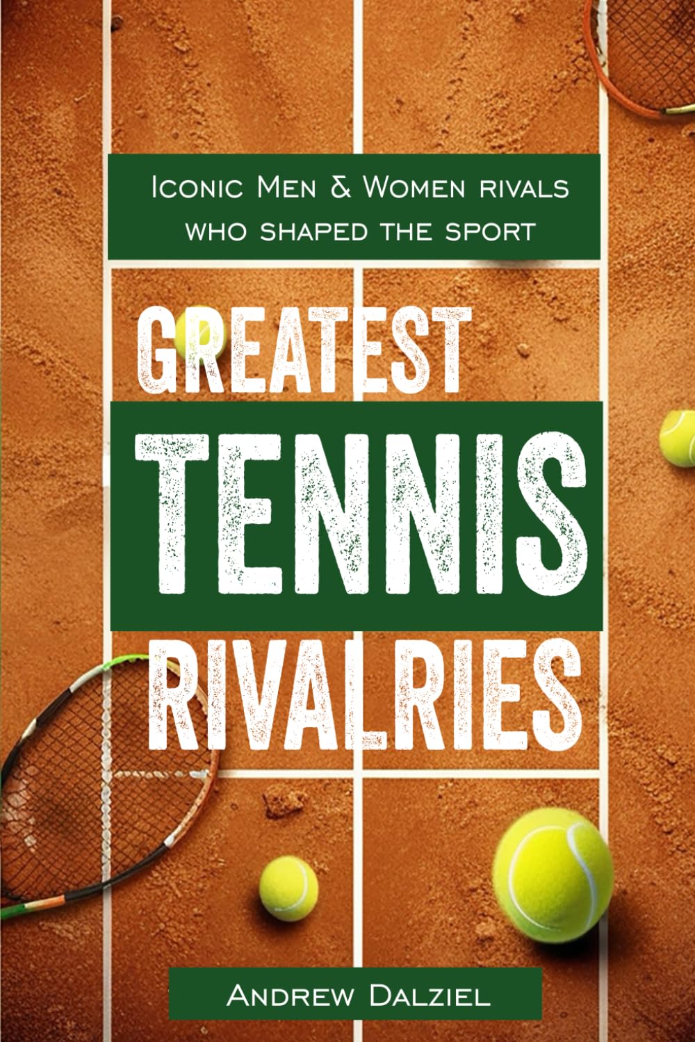 Greatest Tennis Rivalries: Iconic men and women rivals who shaped the sport (Greatest Sporting Rivalries)