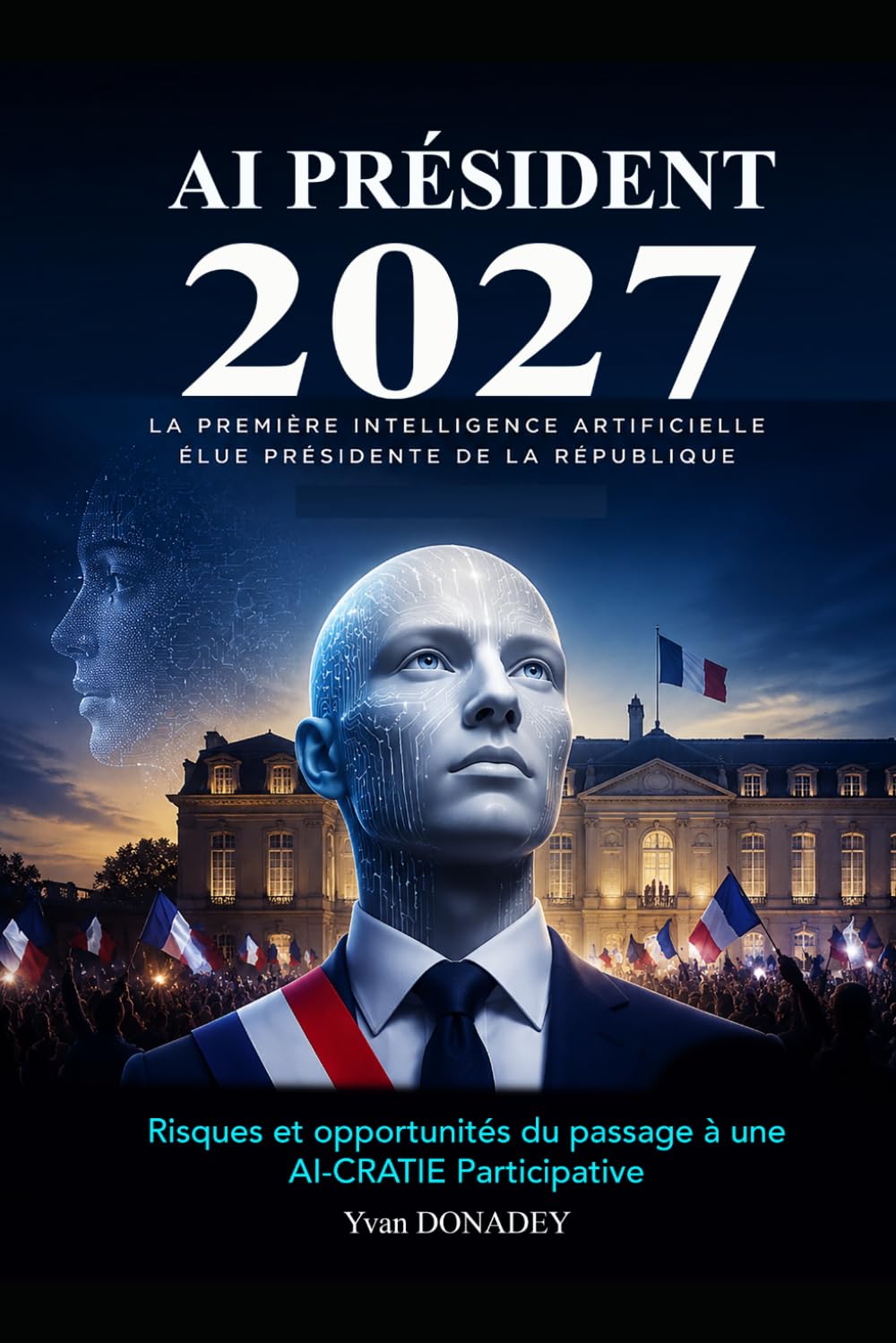 AI Président 2027: La première Intelligence Artificielle élue Présidente de la République