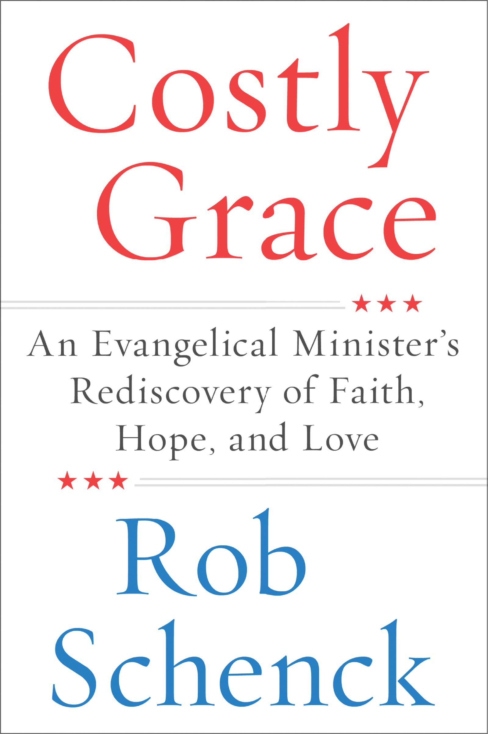 COSTLY GRACE: An Evangelical Minister's Rediscovery of Faith, Hope, and Love