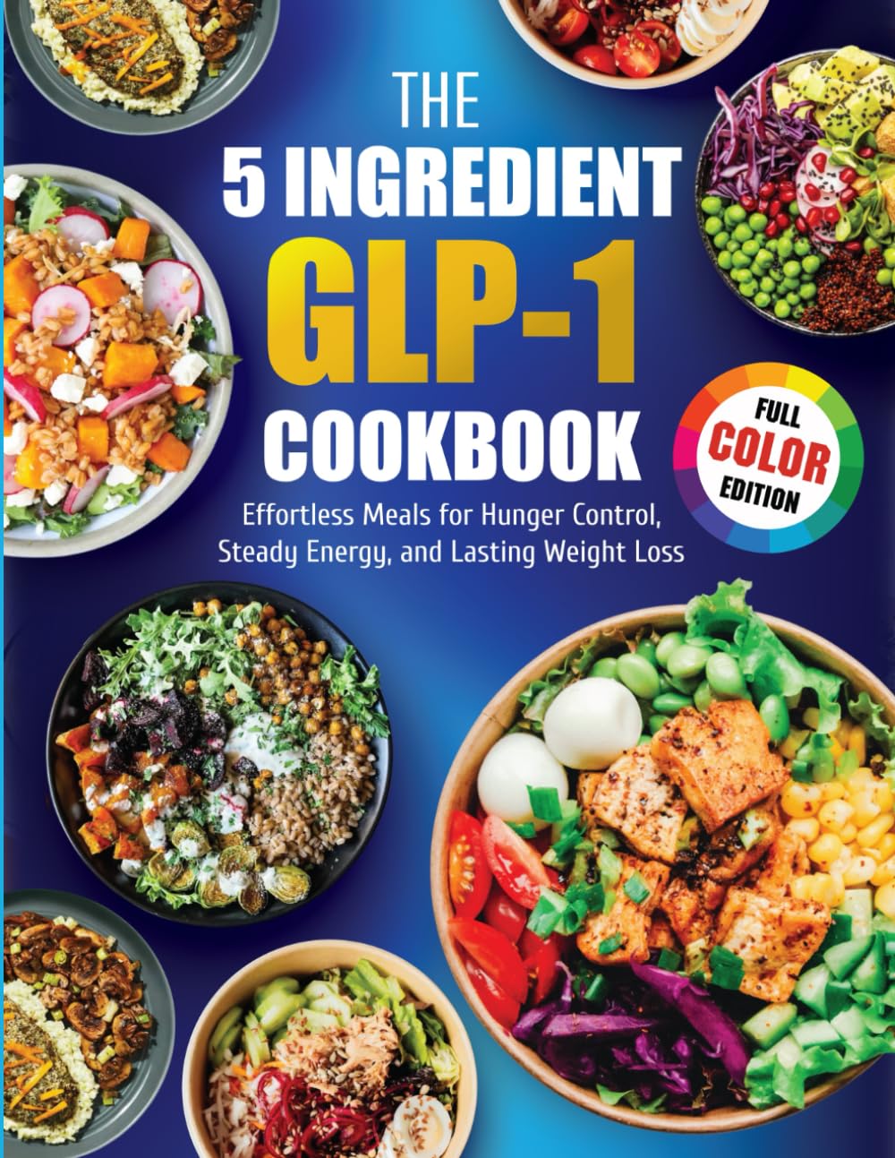 The 5-Ingredient GLP-1 Cookbook: Effortless Meals for Hunger Control, Steady Energy, and Lasting Weight Loss