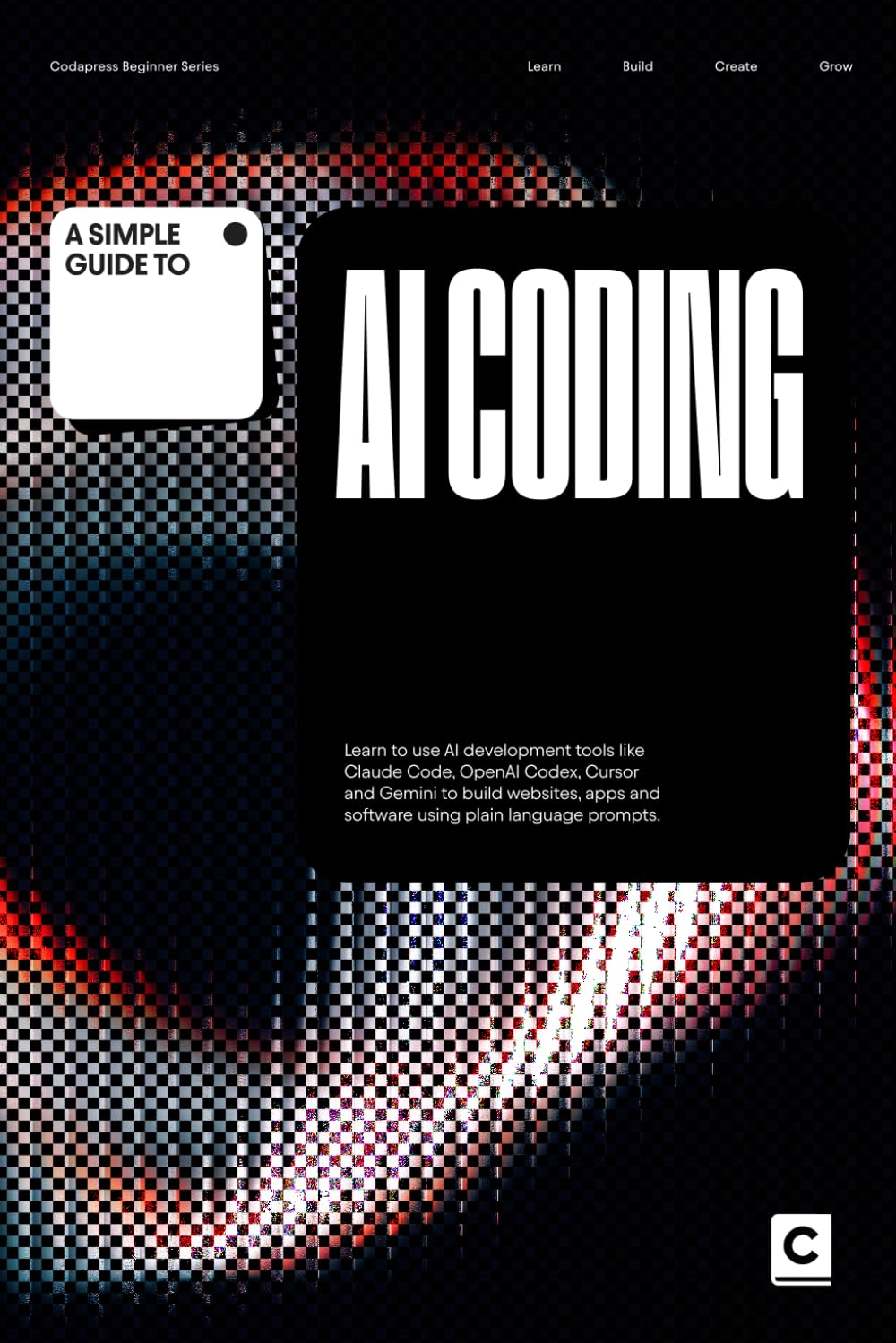 A Simple Guide to AI Coding: Learn to use AI development tools like Claude Code, OpenAI Codex, Cursor and Gemini to build websites, apps and software ... & Development in an AI-Enabled World)