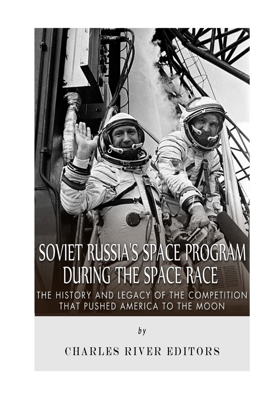 Soviet Russia’s Space Program During the Space Race: The History and Legacy of the Competition that Pushed America to the Moon