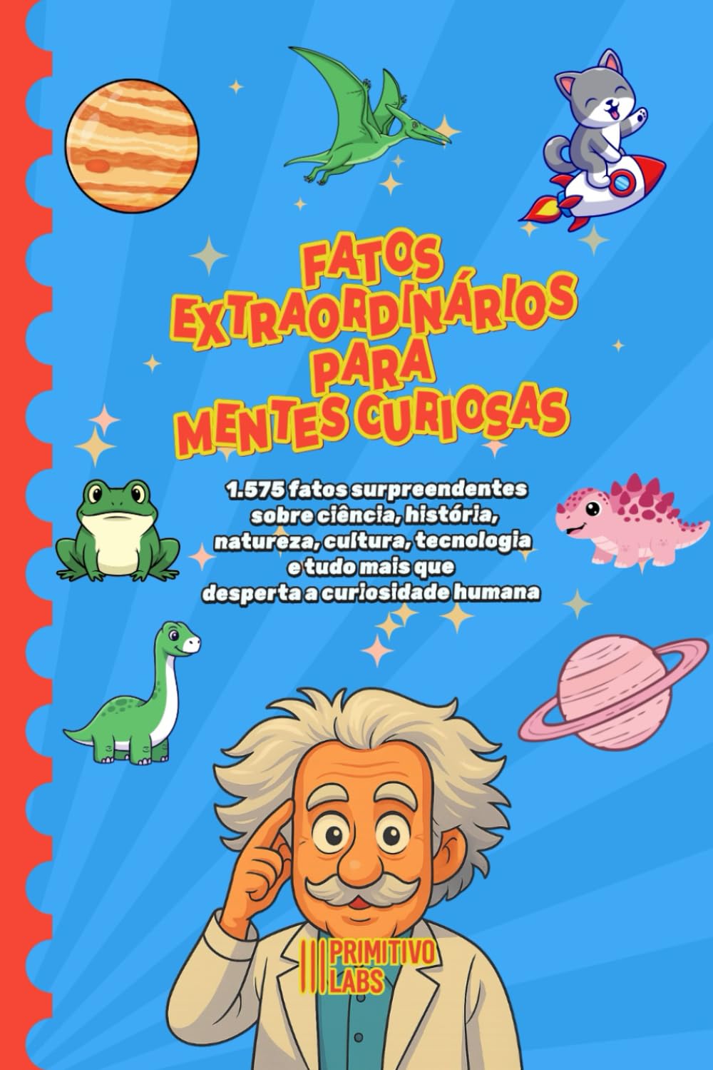 FATOS EXTRAORDINÁRIOS PARA MENTES CURIOSAS: 1.575 fatos surpreendentes sobre ciência, história, natureza, cultura, tecnologia e tudo mais que desperta a curiosidade humana
