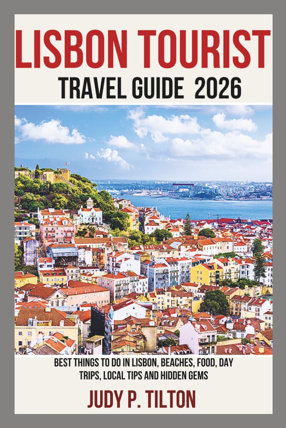 LISBON TOURIST TRAVEL GUIDE 2026: Best Things to Do in Lisbon, Beaches, Food, Day Trips, Local Tips and Hidden Gems