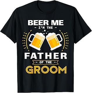 Beer Me I'm The Father Of The Groom Alcohol Drinking Team T-Shirt