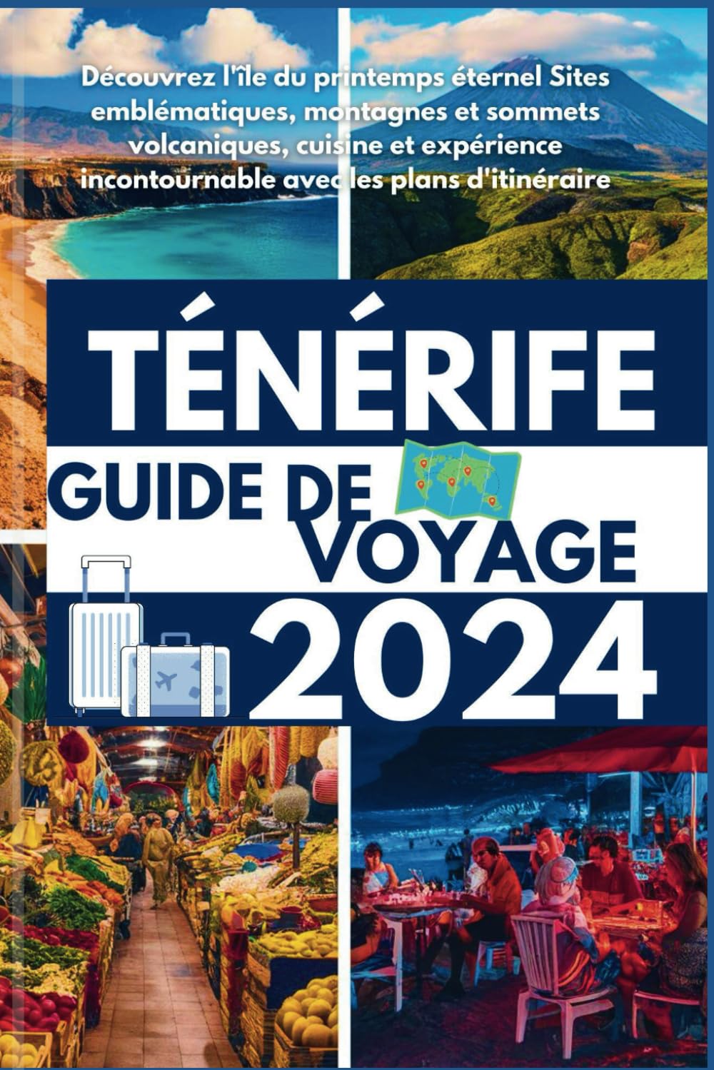TÉNÉRIFE GUIDE DE VOYAGE 2024: Découvrez l'île du printemps éternel Sites emblématiques, montagnes et sommets volcaniques, cuisine et expérience incontournable avec les plans d'itinéraire