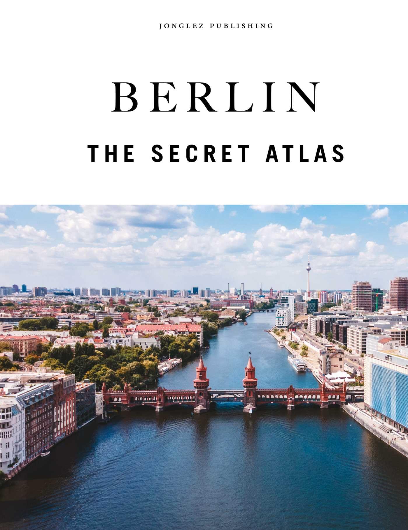 Berlin - The Secret Atlas: The hidden secret sites of Berlin for the curious explorer (Jonglez Atlases)