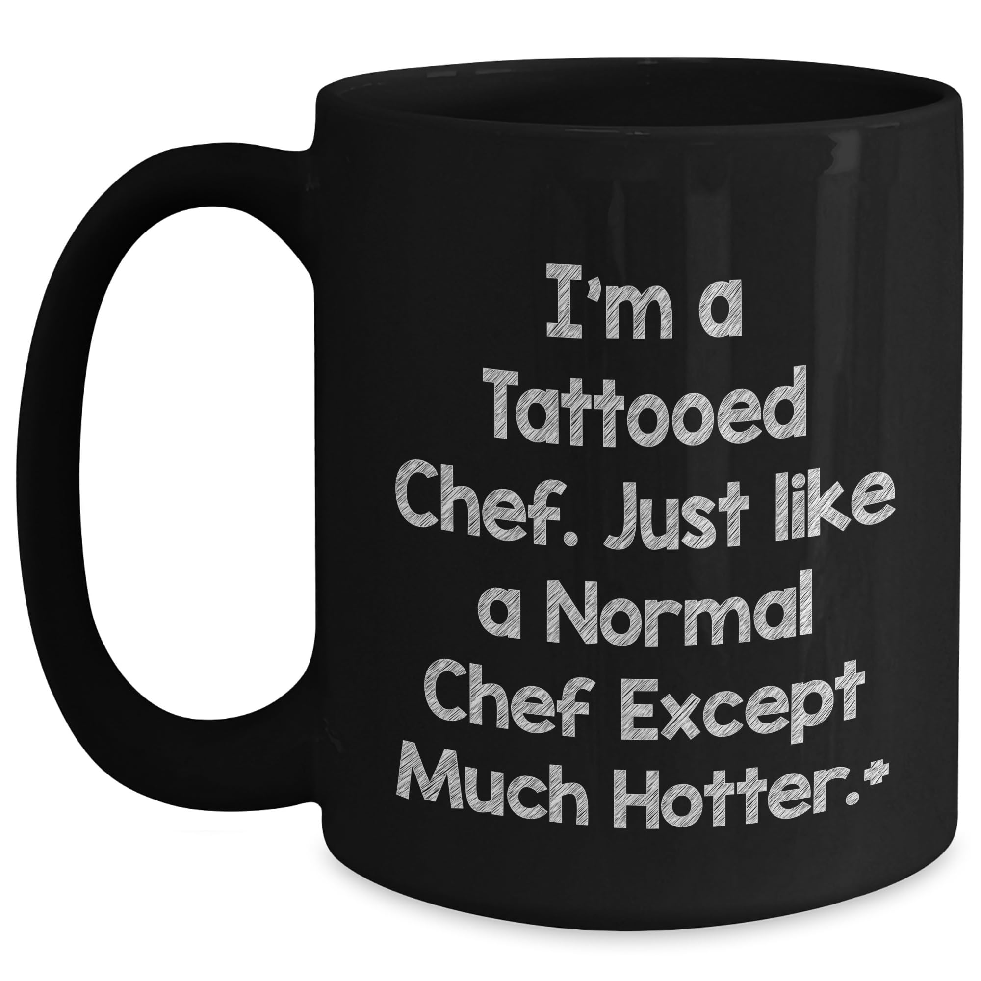 Chef's Hot Gift, I'm A Tattooed Chef. Just Like A Normal Chef Except Much Hotter., Birthday Unique Gifts from Men to Chef and Friends, Microwavable and Dishwasher Safe Black Coffee Mug