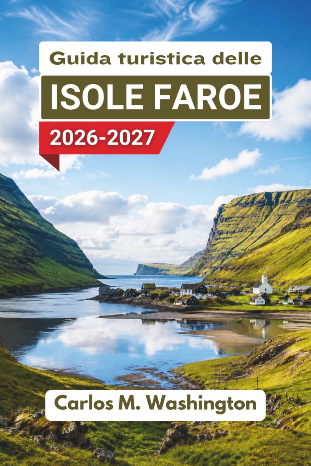 Guida turistica delle Isole Faroe 2026-2027: Scopri percorsi panoramici, villaggi costieri, cascate, sentieri escursionistici, rotte dei traghetti, ... suggerimenti per pianificare la tua avventura
