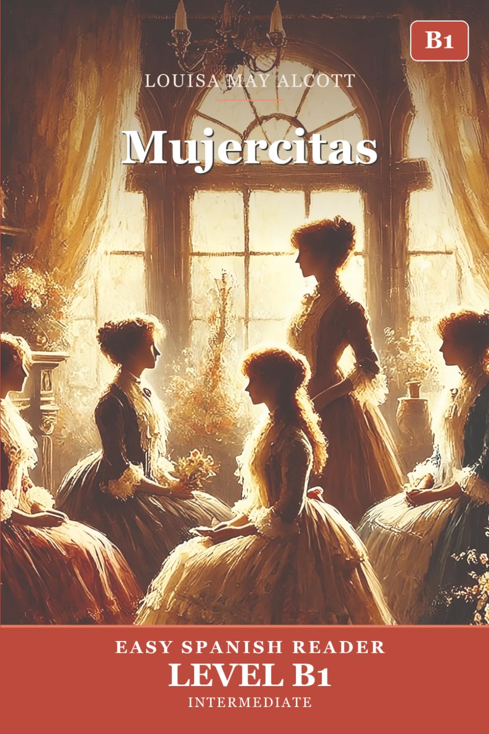 Mujercitas: Little Women in Easy Spanish — Graded Reader B1 (CEFR) for Intermediate Learners