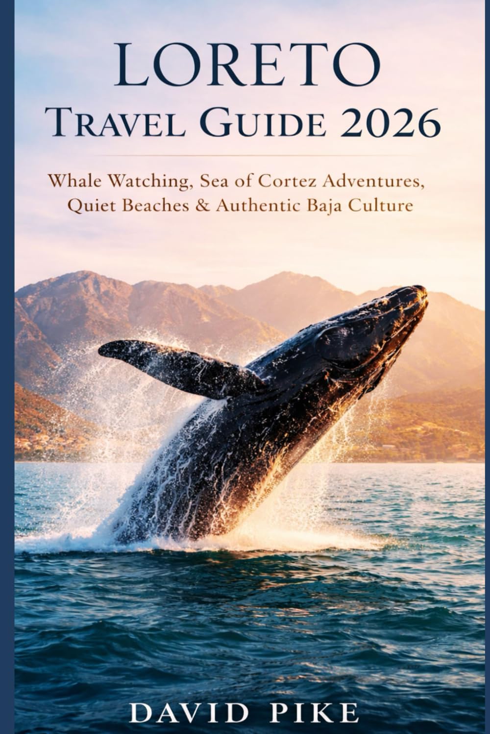 Loreto Travel Guide 2026: Whale Watching, Sea of Cortez Adventures, Quiet Beaches & Authentic Baja Culture