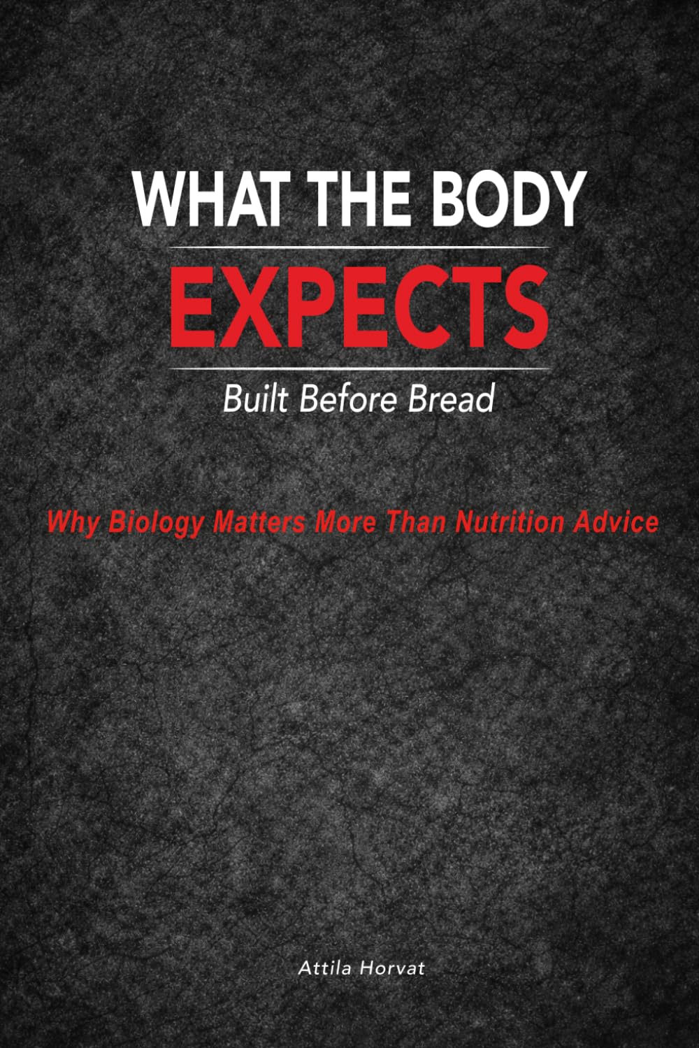 What the Body Expects: Build Before Bread: Why Biology Matters More Than Nutrition Advice