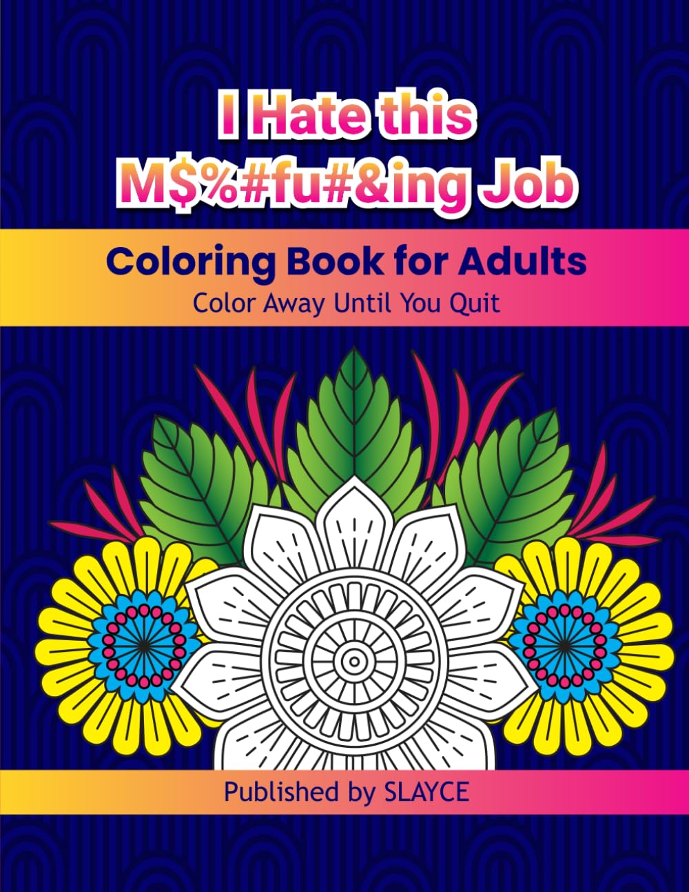 I Hate this M$%#fu#&ing Job: Coloring Book for Adults - Color Away Until You Quit