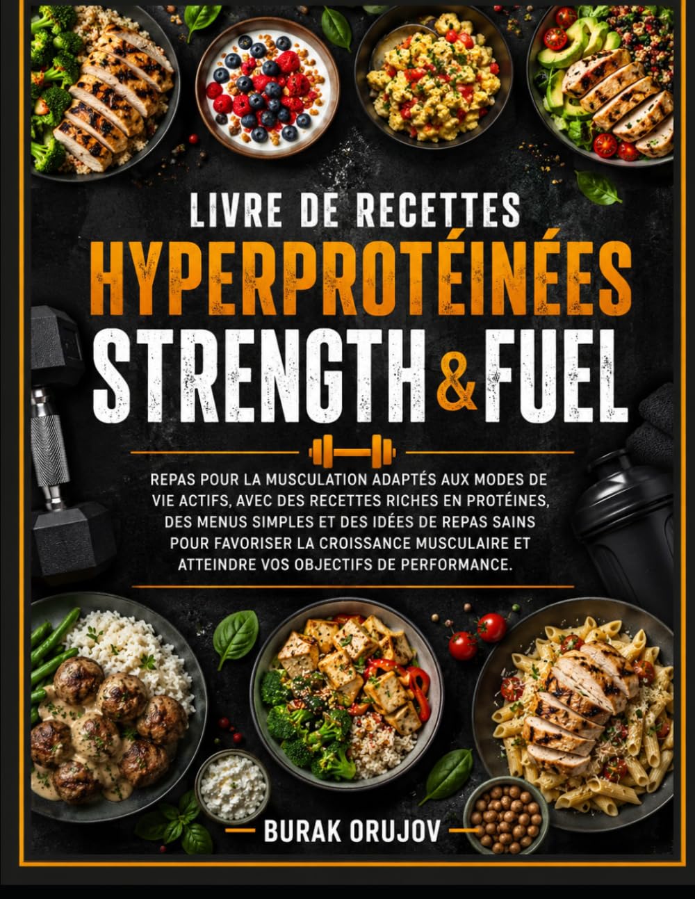 Livre de recettes hyperprotéinées Strength & Fuel: Repas pour la musculation adaptés aux modes de vie actifs, avec des recettes riches en protéines, des menus simples et des idées de repas sains pour