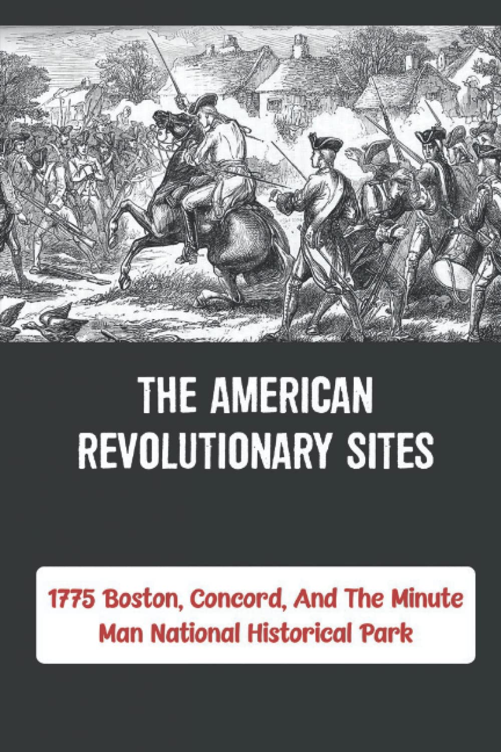 The American Revolutionary Sites: 1775 Boston, Concord, And The Minute Man National Historical Park