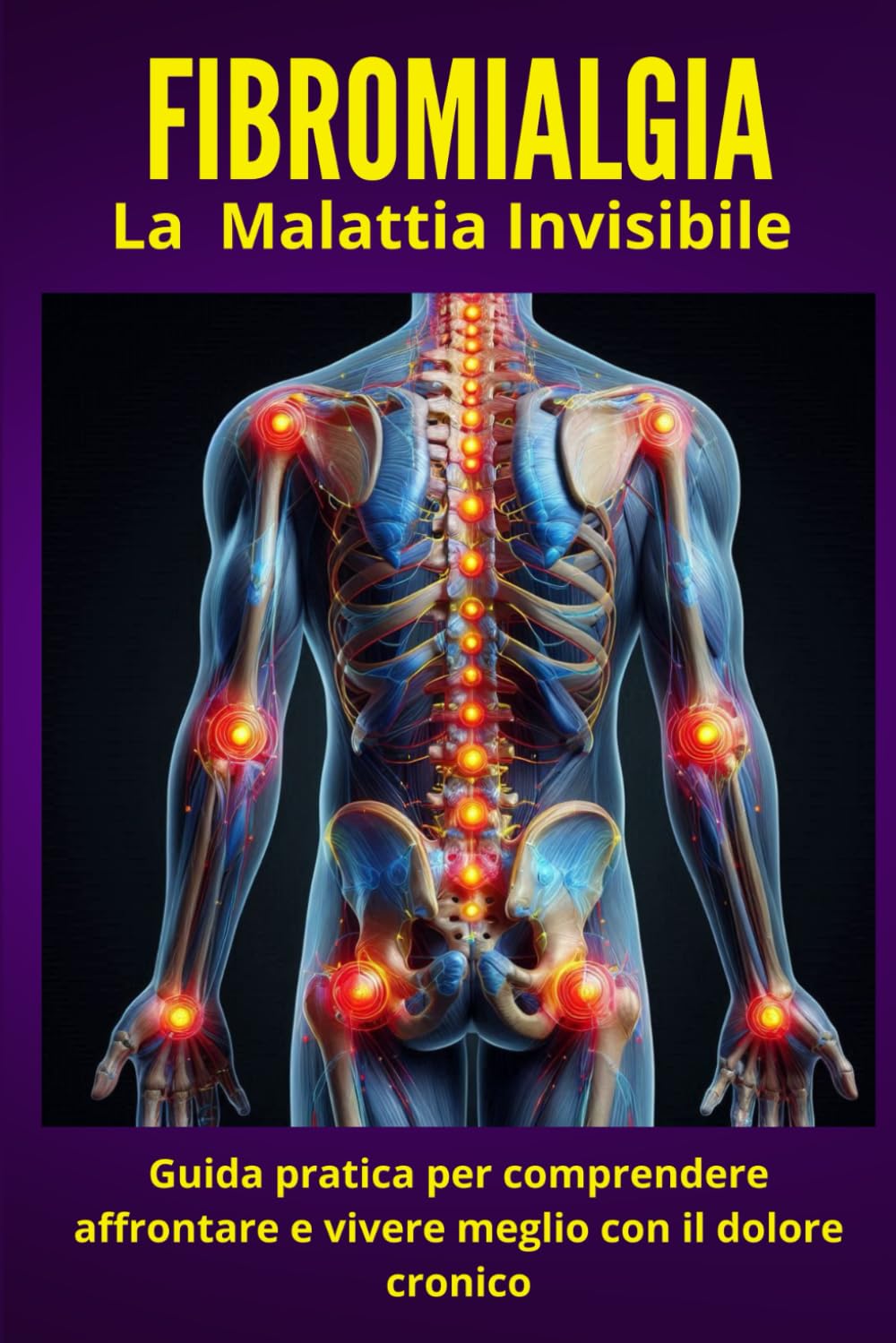 Fibromialgia - La malattia invisibile: Guida pratica per comprendere, affrontare e vivere meglio con il dolore cronico