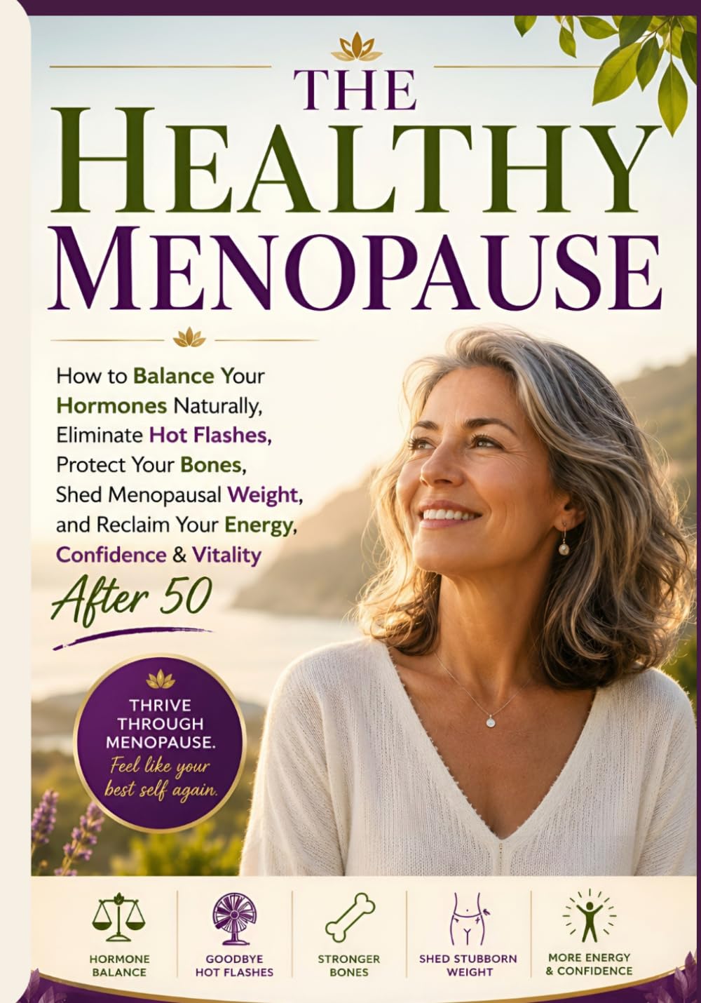 The Healthy Menopause: How to Balance Your Hormones Naturally, Eliminate Hot Flashes, Protect Your Bones, Shed Menopausal Weight, and Reclaim Your Energy, Confidence & Vitality After 50