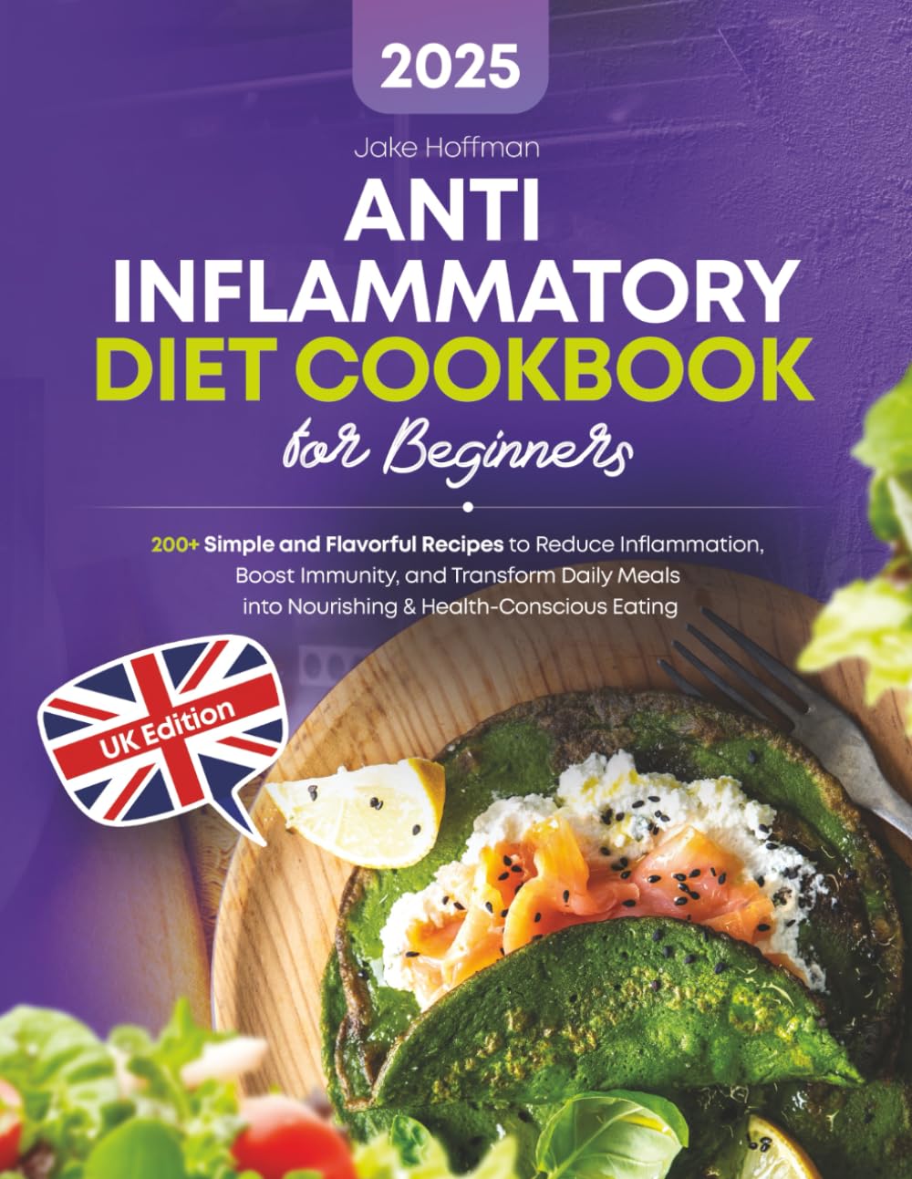 Anti-Inflammatory Diet Cookbook for Beginners: 200+ Simple and Flavorful Recipes to Reduce Inflammation, Boost Immunity, and Transform Daily Meals into Nourishing & Health-Conscious Eating