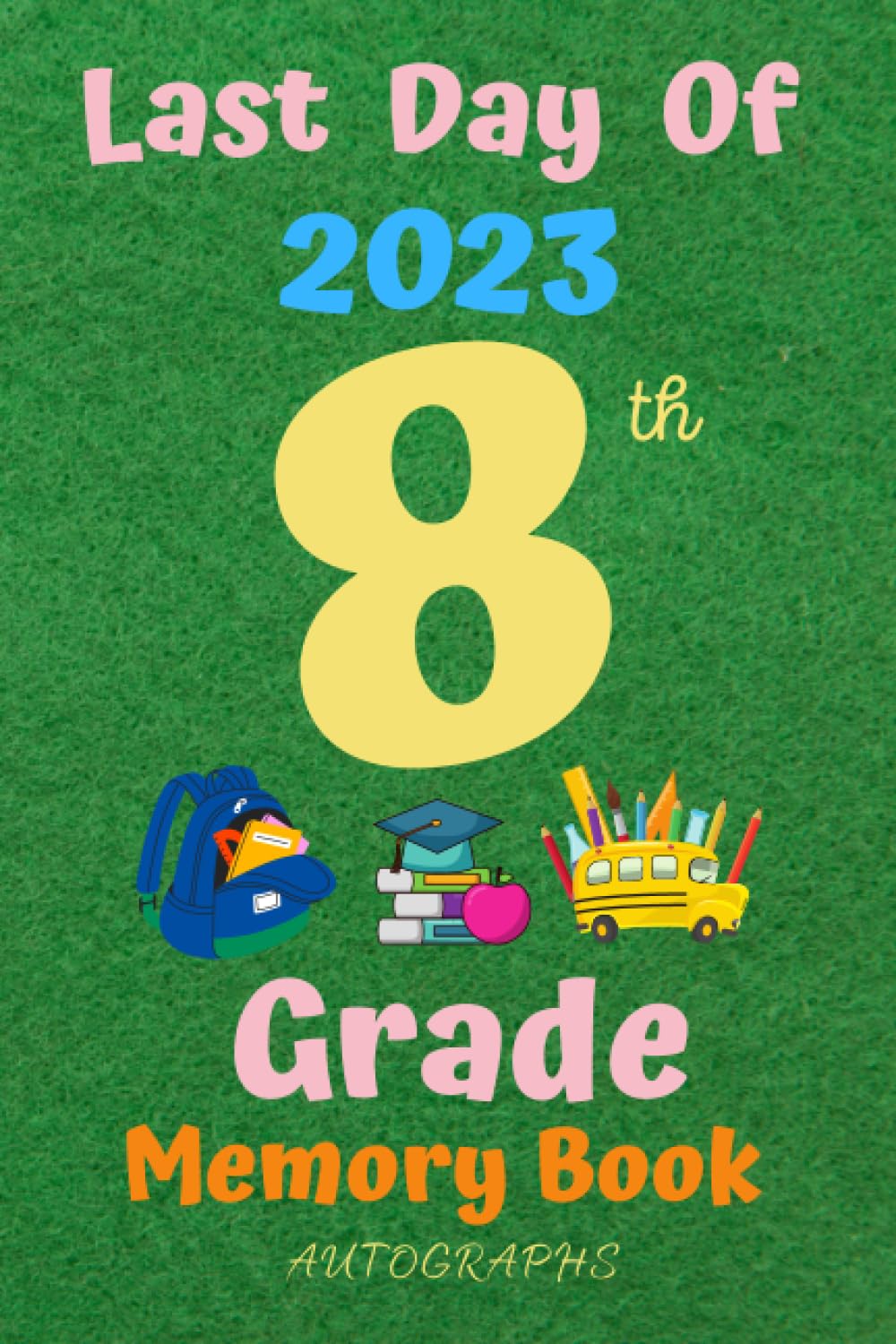 Independently published Last Day of 8th Grade Autographs: Signatures Blank Scrapbook, Blank Unlined Keepsake Memory Album for Students and Signature, Write Autographs for ... Friends, (Memorabilia Album Gift)