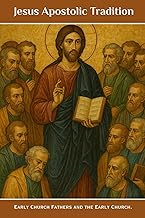 Jesus Apostolic Tradition: Early Church Fathers and the Early Church. (EARLY CHURCH HISTORY SERIES: When Christianity Was Young and Dangerous)