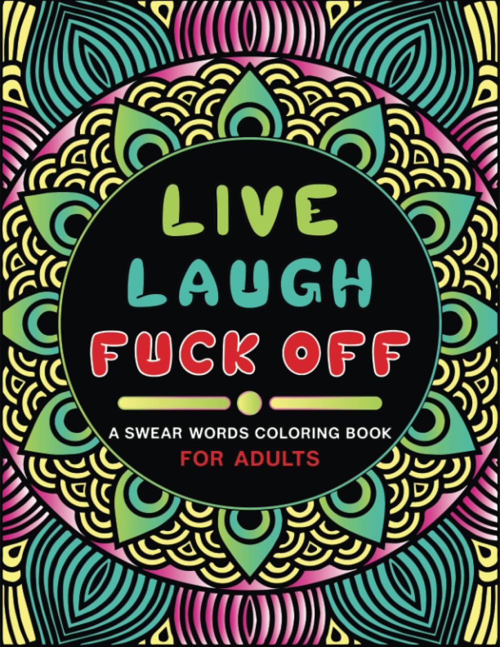 Live, Laugh, Fuck Off: Swear Words Coloring Book for Adults: Sweary Quotes Colouring Book for Adults to Relief Stress and Relaxation