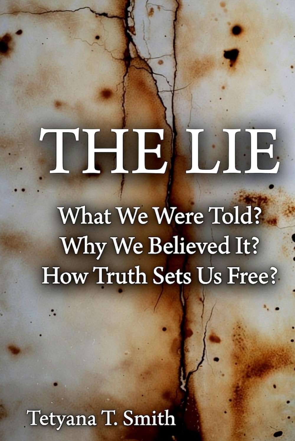 THE LIE: What We Were Told? Why We Believed It? How Truth Sets Us Free?