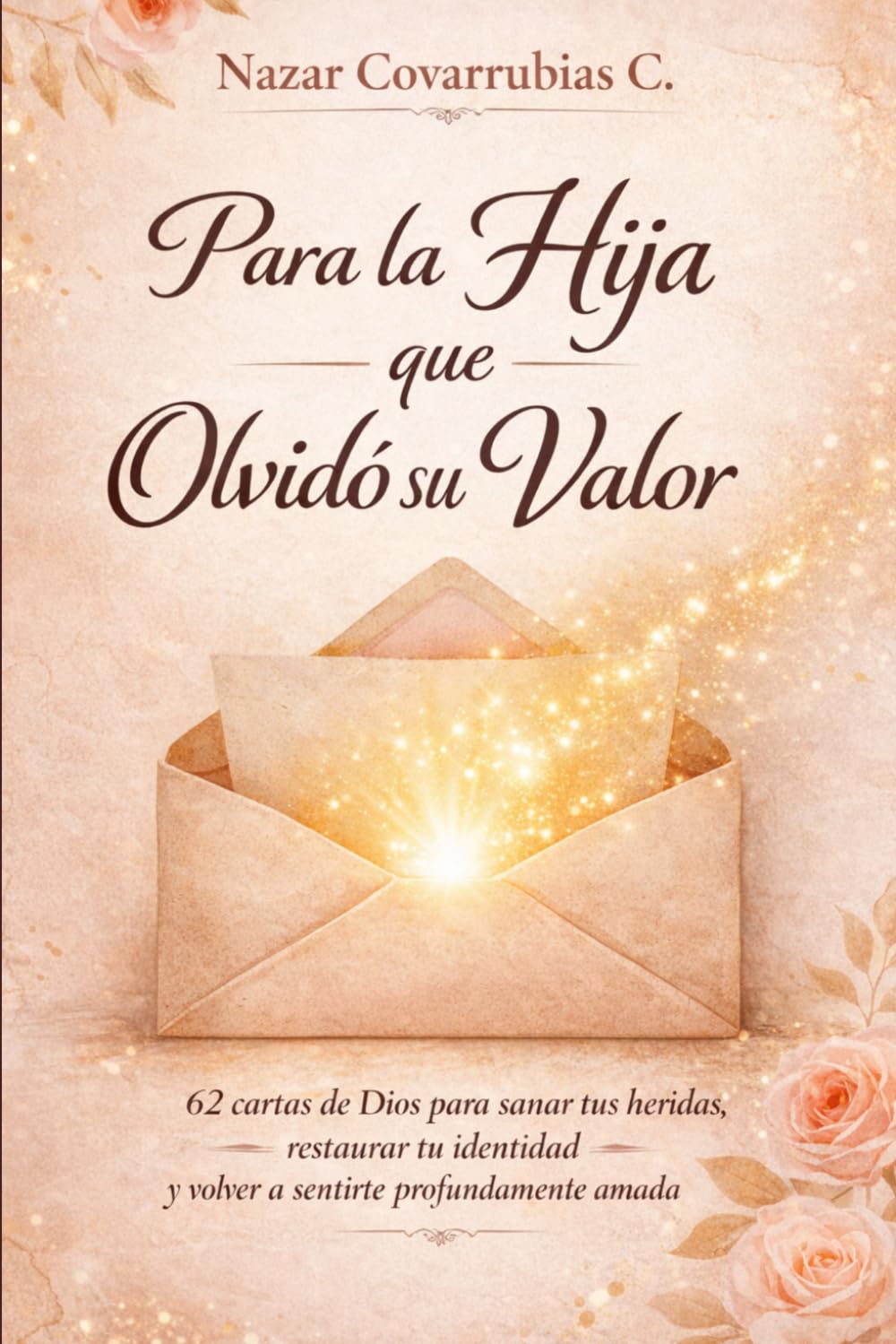 Para la Hija que Olvidó su Valor: 62 cartas de Dios para sanar heridas, restaurar tu identidad y volver a sentirte amada