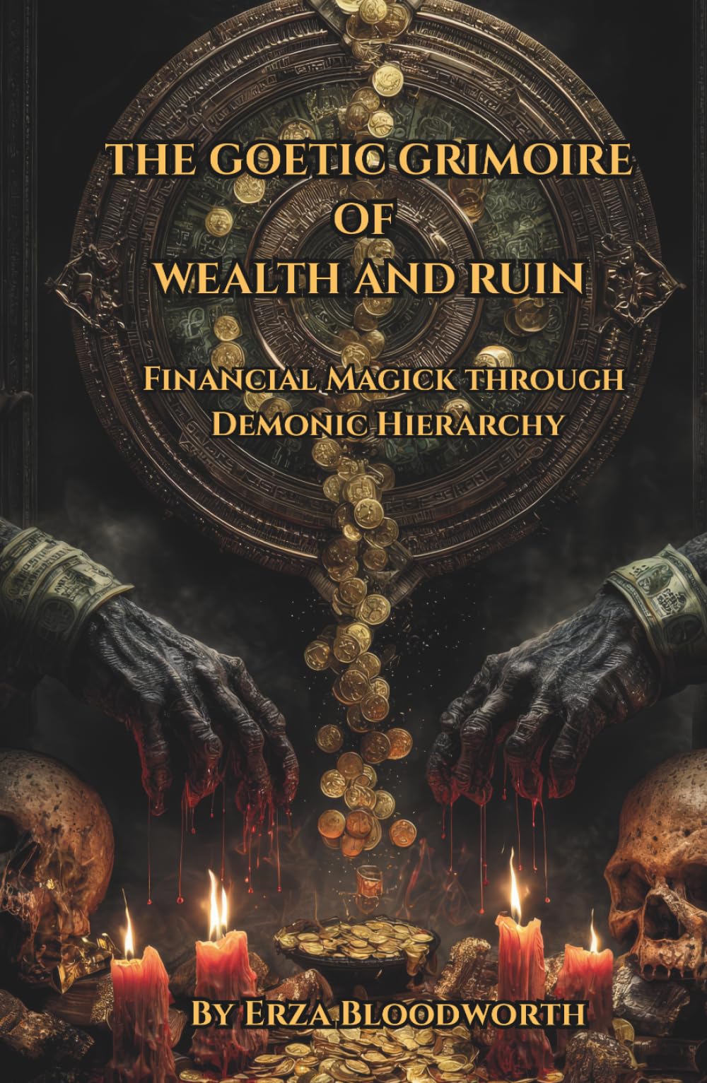 The Goetic Grimoire of Wealth and Ruin: Financial Magick through Demonic Hierarchy: Practical Demonic Money Magick