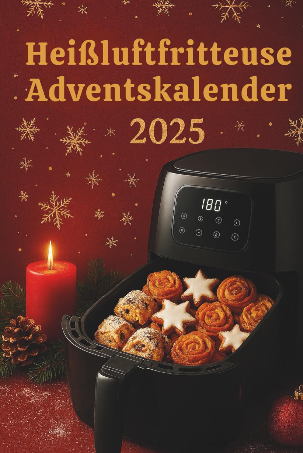 Heißluftfritteuse Adventskalender 2025: 24 festliche Rezepte für Weihnachten – Einfach, knusprig, schnell & lecker: Kulinarischer Countdown für die ... (Adventskalender für Feinschmecker)