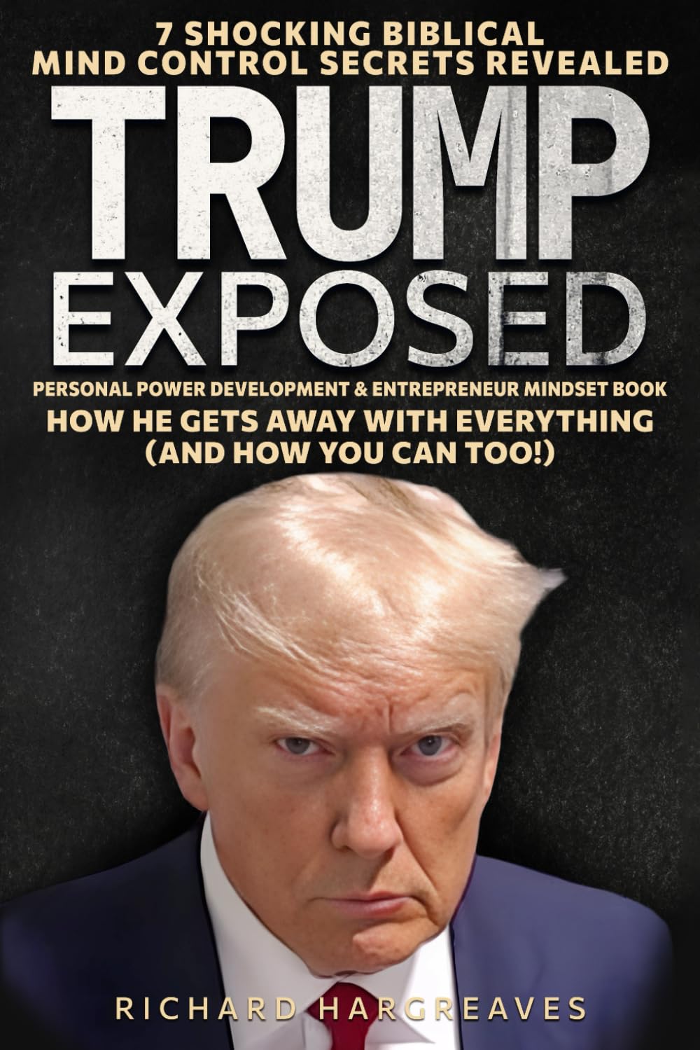 TRUMP EXPOSED: 7 Shocking Biblical Mind Control Secrets Revealed - How He Gets Away With Everything (And How You Can Too!) - Personal Power Development & Entrepreneur Mindset Book (Superhuman)