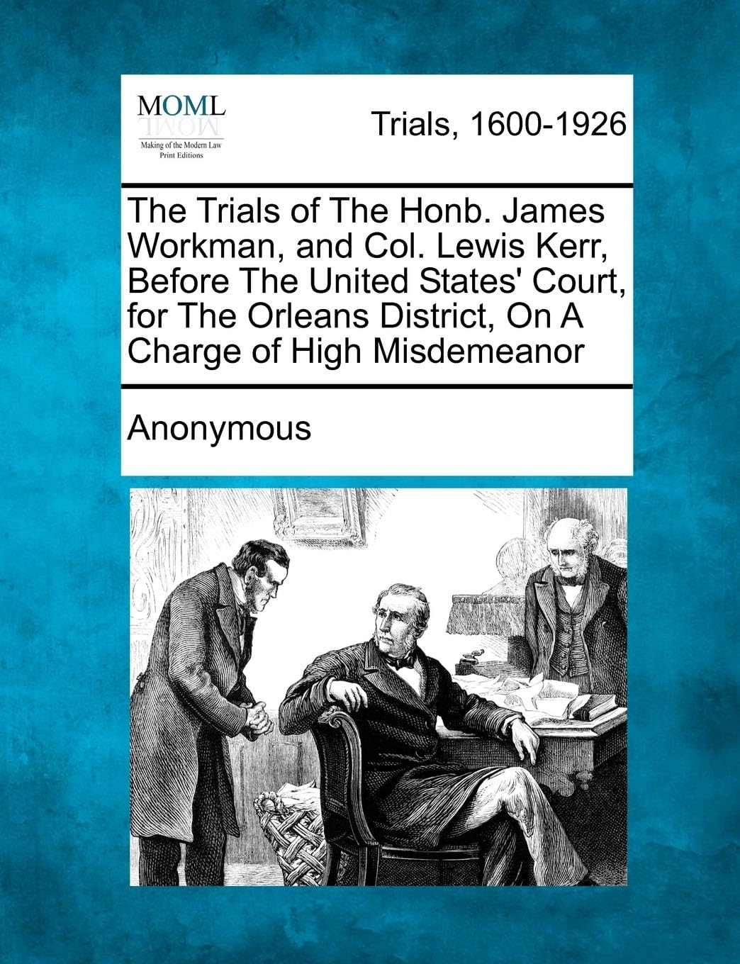 The Trials of the Honb. James Workman, and Col. Lewis Kerr, Before the United States' Court, for the Orleans District, on a Charge of High Misdemeanor